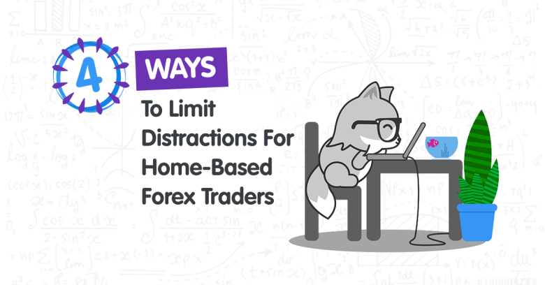 4 Ways to Limit Distractions for Home-Based Traders